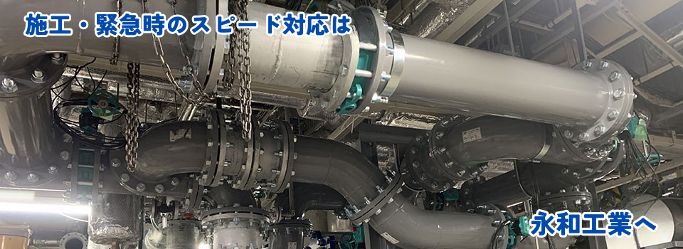 永和工業は、商業ビル・公共ビル・工場施設を中心とした各種配管工事、空調機器メンテナンス及び修理工事をはじめとした、総合メンテナンスを行っています。